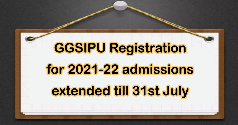 GGSIPU Registration for 2021-22 admissions extended till 31st July